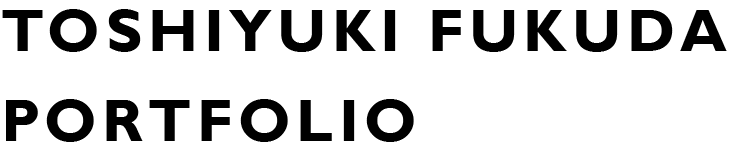 TOSHIYUKI FUKUDA PORTFOLIO