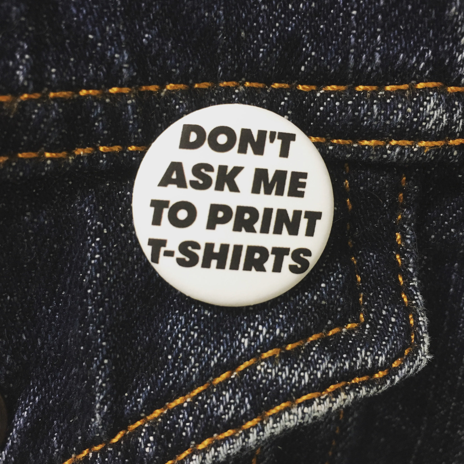 "Don't Ask Me To Print T-Shirts" Pin, 2019