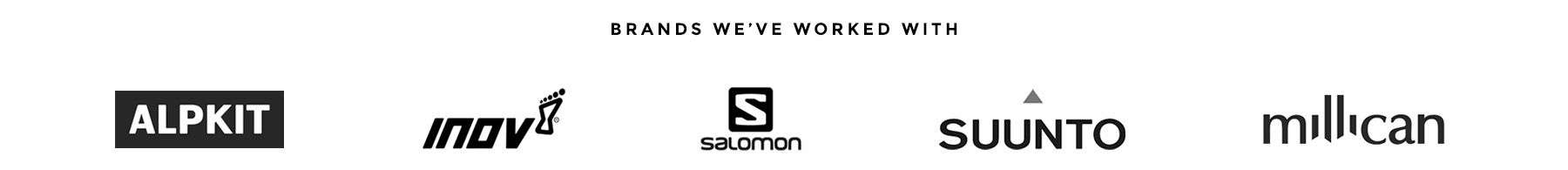Brands weve worked with: Alpkit, Inov8, Salomon, Suunto, Milican