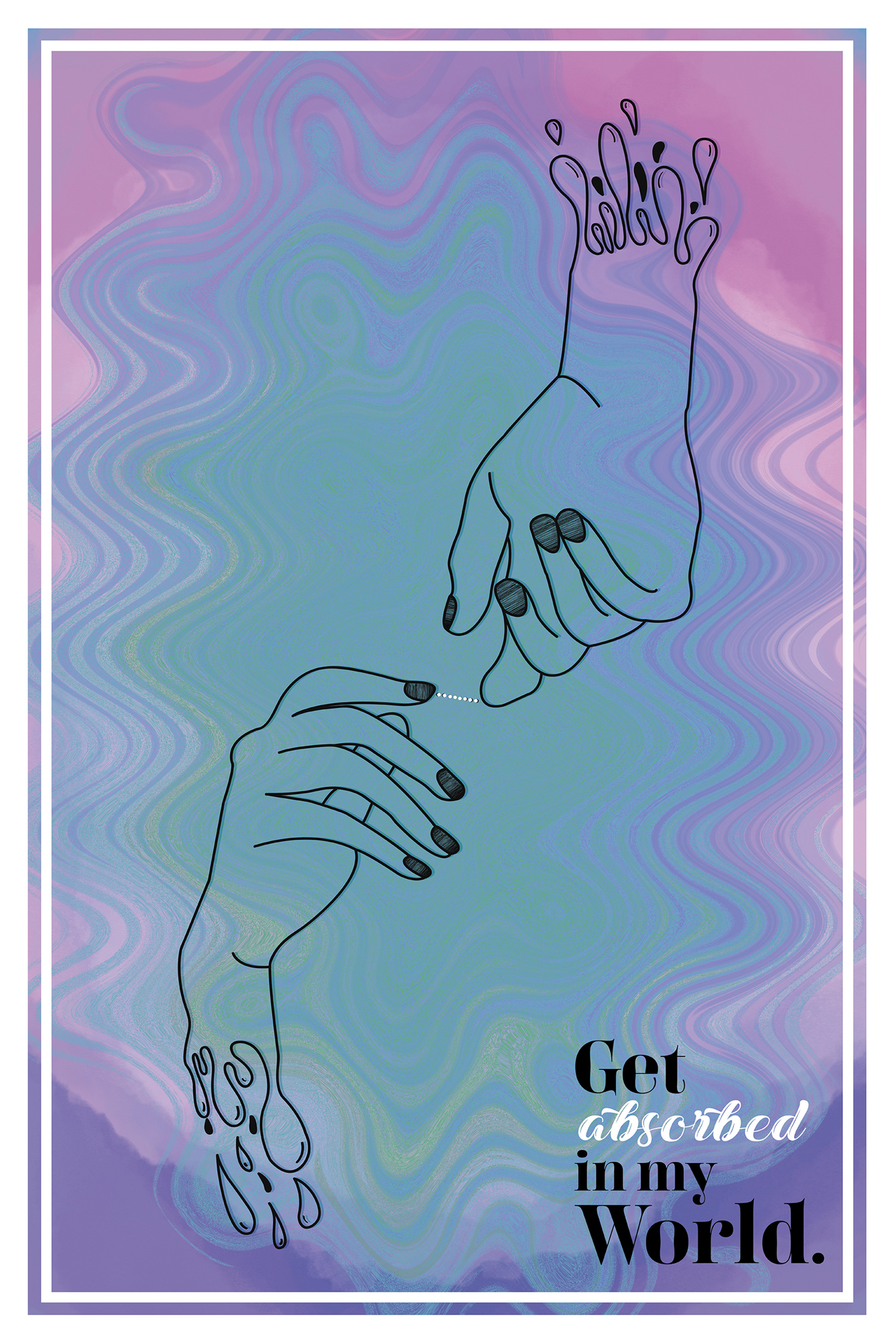 Get absorbed in my World. Hands_Poster_Digital Illustration_2020