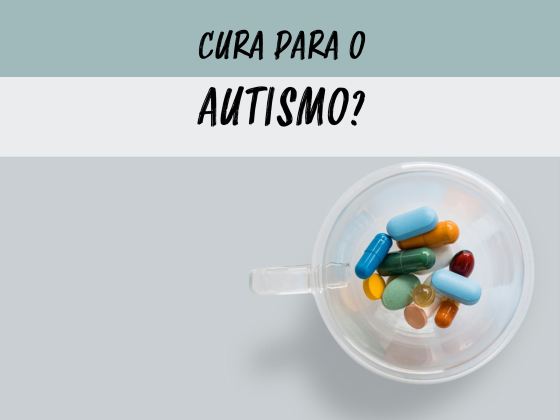 Imagem em tons de cinza, com o título: "cura para o autismo?". Abaixo e à direita, há uma xícara com vários comprimidos coloridos dentro